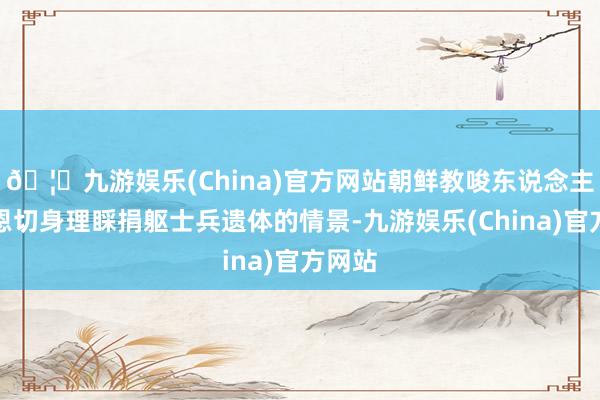 🦄九游娱乐(China)官方网站朝鲜教唆东说念主金正恩切身理睬捐躯士兵遗体的情景-九游娱乐(China)官方网站