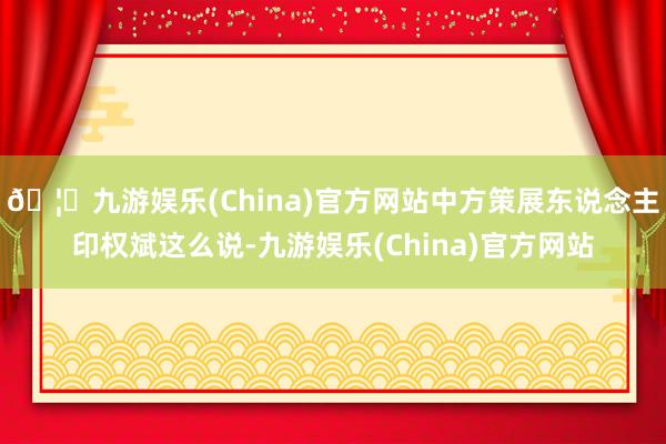🦄九游娱乐(China)官方网站中方策展东说念主印权斌这么说-九游娱乐(China)官方网站